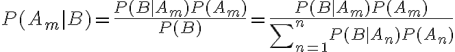 $P(A_m|B)=\frac{P(B|A_m)P(A_m)}{P(B)}=\frac{P(B|A_m)P(A_m)}{\sum\nolimits_{n=1}^{n}P(B|A_n)P(A_n)}$